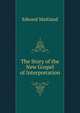The Story of the New Gospel of Interpretation, Edward Maitland 