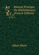 Manuel Pratique Du Bibliothecaire (French Edition), Albert Maire 
