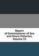 Report of Commissioner of Sea and Shore Fisheries, Volume 33, 