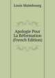 Apologie Pour La Reformation (French Edition), Louis Maimbourg 