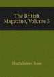 The British Magazine, Volume 3, Hugh James Rose 