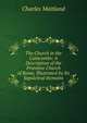 The Church in the Catacombs: A Description of the Primitive Church of Rome, Illustrated by Its Sepulchral Remains, Charles Maitland 