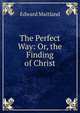 The Perfect Way: Or, the Finding of Christ, Edward Maitland 