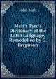 Mair's Tyro's Dictionary of the Latin Language, Remodelled by G. Ferguson, John Mair 