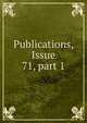 Publications, Issue 71, part 1, 