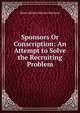 Sponsors Or Conscription: An Attempt to Solve the Recruiting Problem, Henry Rother Stewart Maitland 