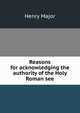 Reasons for acknowledging the authority of the Holy Roman see, Henry Major 