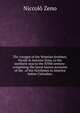 The voyages of the Venetian brothers, Nicol? & Antonio Zeno, to the northern seas in the XIVth century: comprising the latest known accounts of the . of the Northmen in America before Columbus, Niccolo Zeno 
