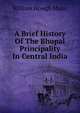 A Brief History Of The Bhopal Principality In Central India, William Howgh Major 