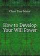 How to Develop Your Will Power, Clare Tree Major 