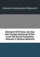 Elementi Di Fisica: Ad Uso Dei Collegi Nazionali E Dei Licei Pel Corso Filosofico, Volume 1 (Italian Edition), Giovanni Alessandro Majocchi 