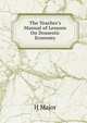 The Teacher's Manual of Lessons On Domestic Economy, H Major 