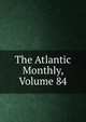 The Atlantic Monthly, Volume 84, 