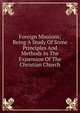 Foreign Missions; Being A Study Of Some Principles And Methods In The Expansion Of The Christian Church, 