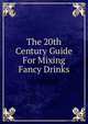 The 20th Century Guide For Mixing Fancy Drinks, 