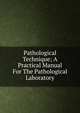Pathological Technique; A Practical Manual For The Pathological Laboratory, 