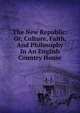 The New Republic: Or, Culture, Faith, And Philosophy In An English Country House, 