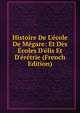 Histoire De L'?cole De M?gare: Et Des ?coles D'?lis Et D'?r?trie (French Edition), 