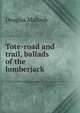 Tote-road and trail, ballads of the lumberjack, Douglas Malloch 