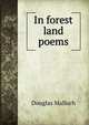 In forest land poems, Douglas Malloch 