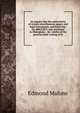 An inquiry into the authenticity of certain miscellaneous papers and legal instruments, published Dec. 24, MDCCXCV. and attributed to Shakspeare, . fac-similes of the genuine hand-writing of th, Edmond Malone 