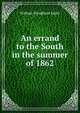 An errand to the South in the summer of 1862, William Wyndham Malet 
