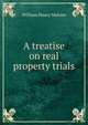 A treatise on real property trials, William Henry Malone 