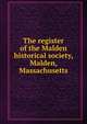 The register of the Malden historical society, Malden, Massachusetts, 
