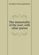 The immortality of the soul; with other poems, David [from old catalog] Mallock 