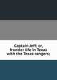 Captain Jeff; or, frontier life in Texas with the Texas rangers;, 