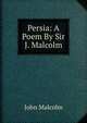 Persia: A Poem By Sir J. Malcolm., John Malcolm 