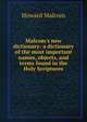 Malcom's new dictionary: a dictionary of the most important names, objects, and terms found in the Holy Scriptures, Howard Malcom 