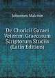 De Choricii Gazaei Veterum Graecorum Scriptorum Studiis (Latin Edition), Johannes Malchin 