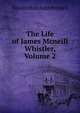 The Life of James Mcneill Whistler, Volume 2, E. R. Pennell 