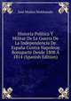 Historia Pol?tica Y Militar De La Guerra De La Independencia De Espa?a Contra Napoleon Bonaparte Desde 1808 ? 1814 (Spanish Edition), Jose Munoz Maldonado 