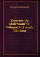 Oeuvres De Malebranche, Volume 4 (French Edition), Nicolas Malebranche 