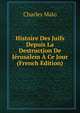 Histoire Des Juifs Depuis La Destruction De Jerusalem A Ce Jour (French Edition), Charles Malo 