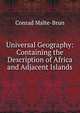 Universal Geography: Containing the Description of Africa and Adjacent Islands, Conrad Malte-Brun 