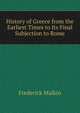 History of Greece from the Earliest Times to Its Final Subjection to Rome, Frederick Malkin 