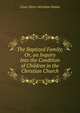 The Baptized Family; Or, an Inquiry Into the Condition of Children in the Christian Church, C?sar Henri Abraham Malan 