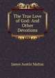 The True Love of God: And Other Devotions, James Austin Maltus 