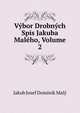 Vybor Drobnych Spis Jakuba Maleho, Volume 2, Jakub Josef Dominik Maly 