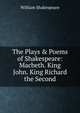The Plays & Poems of Shakespeare: Macbeth. King John. King Richard the Second, Уильям Шекспир 