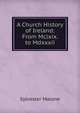 A Church History of Ireland: From Mclxix. to Mdxxxii., Sylvester Malone 
