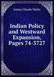 Indian Policy and Westward Expansion, Pages 74-3727, James Claude Malin 