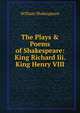 The Plays & Poems of Shakespeare: King Richard Iii. King Henry VIII, Уильям Шекспир 