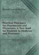 Practical Pharmacy for Pharmacists and Physicians: A Text Book for Students in Medicine and Pharmacy, Birdsey Lucius Maltbie 