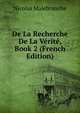 De La Recherche De La Verite, Book 2 (French Edition), Nicolas Malebranche 