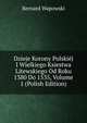 Dzieje Korony Polskiej I Wielkiego Ksiestwa Litewskiego Od Roku 1380 Do 1535, Volume 1 (Polish Edition), Bernard Wapowski 