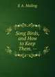 Song Birds, and How to Keep Them. --, E.A. Maling 